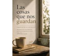 Las cosas que nos guardan: Crónicas de lo cotidiano