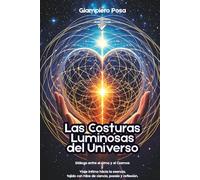 Las Costuras Luminosas del Universo: Diálogo entre el Alma y el Cosmos, un viaje íntimo hacia la esencia, tejido con hilos de ciencia, poesía y reflexión.