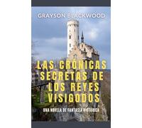 Las Crónicas Secretas de los Reyes Visigodos: una Novela de Fantasía Histórica