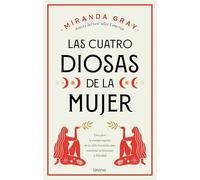 Las cuatro diosas de la mujer/ Discover The Four Goddesses Within You: Conecta con las energías y dones sagrados de tu ciclo femenino para crear bienestar y felicidad
