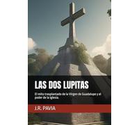LAS DOS LUPITAS: El mito trasplantado de la Virgen de Guadalupe y el poder de la iglesia.