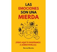 Las Emociones Son Una Mierda: (Pero Aquí Te Enseñamos a Sobrevivirlas)