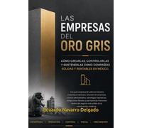LAS EMPRESAS DEL ORO GRIS: Como Crearlas, Controlarlas y Sostenerlas Como Compañías Solidas y Rentables En México