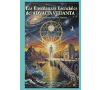 Las Enseñanzas Esenciales del Advaita Vedanta: Despertar a la Unidad