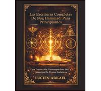 Las Escrituras Completas de Nag Hammadi para principiantes: Una Traducción Contemporánea De La Colección De Textos Gnósticos
