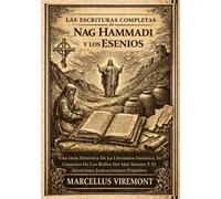 Las Escrituras Completas de Nag Hammadi y los Esenios: Una Guía Histórica De La Literatura Gnóstica, El Contexto De Los Rollos Del Mar Muerto Y El Misticismo Judeocristiano Primitivo