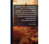 Las Españolas pintadas por los Españoles; coleccion de estudios acerca de los aspectos, estados, costumbres y cualidades generales de nuestras contemporàneas