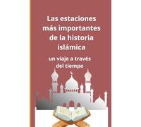 Las estaciones más importantes de la historia islámica: un viaje a través del tiempo