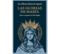 Las Glorias de María: Tomo I: comentario al "Salve Regina"