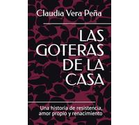 LAS GOTERAS DE LA CASA: Una historia de resistencia, amor propio y renacimiento