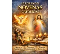 LAS GRANDES NOVENAS CATÓLICAS: Nueve días para transformar tu vida a través de la oración, la fe y la perseverancia.