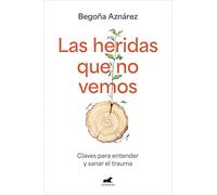 Las heridas que no vemos: Claves para entender y sanar el trauma