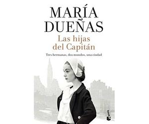 Las hijas del capitán: tres hermanas, dos mundos, una ciudad - Dueñas María