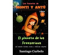 Las historias de Monti y Antú: El planeta de los freezerious: Los buenos valores ayudan a resolver desafíos