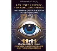 Las horas espejo y los mensajes del universo: Aplica el código de Tesla y la Ley de Atracción para manifestar sin miedo