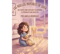Las Huellas invisibles de sofia: Un Cuento para explicar y acompañar la perdida de una mascota
