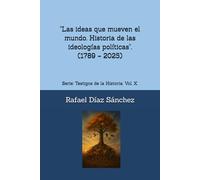 "Las ideas que mueven el mundo. Historia de las ideologías políticas (1789 - 2025)": Serie: Testigos de la Historia.