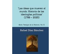 "Las ideas que mueven el mundo. Historia de las ideologías políticas (1789 - 2025)": Serie: Testigos de la Historia.