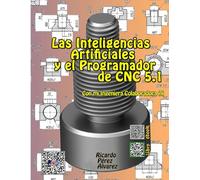 LAS INTELIGENCIAS ARTIFICIALES Y EL PROGRAMADOR DE CNC 5.1: Con mi Ingeniera Colaboradora AI