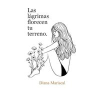 Las lágrimas florecen tu terreno.