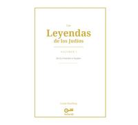 Las Leyendas de los Judíos: Volumen I - De la Creación a Yaakov: Hagadot, Midrash y tradición oral: de la Creación del mundo a los patriarcas