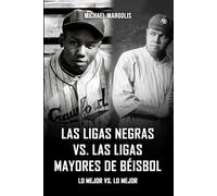 LAS LIGAS NEGRAS VS. LAS GRANDES LIGAS DE BÉISBOL: comparación lado a lado delos mejores vs. lo mejor