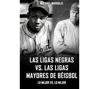 LAS LIGAS NEGRAS VS. LAS GRANDES LIGAS DE BÉISBOL: comparación lado a lado delos mejores vs. lo mejor