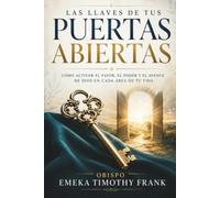 Las llaves de tus puertas abiertas: Cómo activar el favor, el poder y el avance de Dios en cada área de tu vida