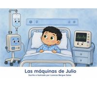 Las máquinas de Julio: Un cuento sobre la UCI, las máquinas que cuidan y el valor de entender lo que da miedo