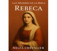 LAS MUJERES DE LA BIBLIA: Rebeca