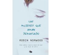 Robin Norwood Las mujeres que aman demasiado / Women Who Love Too Mu (Tascabile)