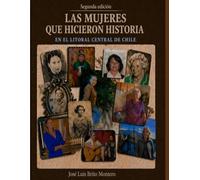 LAS MUJERES QUE HICIERON HISTORIA EN EL LITORAL CENTRAL DE CHILE: SEGUNDA EDICIÓN