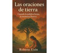 Las Oraciones de la Tierra: Cuando la palabra brota, la memoria florece.