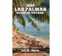 LAS PALMAS GUIDE DE VOYAGE: Un Compagnon De Voyage Pour Découvrir Les Meilleures Attractions, Activités Et Saveurs.