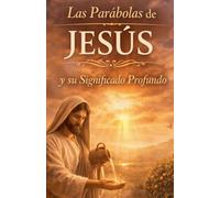 Las Parábolas de Jesús y su Significado Profundo