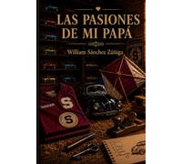 Las Pasiones de Mi Papá: Historias de Amor, sueños y recuerdos