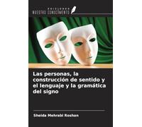 Las personas, la construcción de sentido y el lenguaje y la gramática del signo