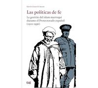 Las políticas de fe: la gestión del islam marroquí durante el Protectorado español (1912-1956)