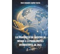 LAS PROPUESTAS DE SOLUCIÓN DE MÉXICO A LA PROBLEMÁTICA INTERNACIONAL EN 2025
