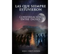 Las Que Siempre Estuvieron: Conversaciones con las diosas olvidadas