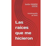 Las raíces que me hicieron: Autobiografía de JAMS