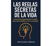 LAS REGLAS SECRETAS DE LA VIDA: Convierte tus pensamientos en poder, atrae oportunidades y vive con propósito