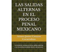 LAS SALIDAS ALTERNAS EN EL PROCESO PENAL MEXICANO: La limitación temporal de las salidas alternas y su inconstitucionalidad dentro del proceso.