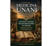 LAS SEIS CAUSAS NECESARIAS PARA LA SALUD - ASBAB-E-SITTAH ZAROORIYAH: CURSO DE MEDICINA UNANI: Sabiduría Greco-Árabe para el Bienestar Moderno