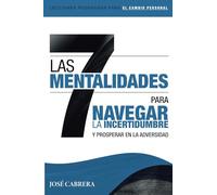 Las Siete Mentalidades para Navegar la Incertidumbre: y prosperar en la adversidad