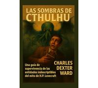 LAS SOMBRAS DE CTHULHU: Una guía de supervivencia de las entidades indescriptibles del mito de H.P. Lovecraft