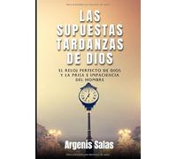 Las supuestas tardanzas de Dios: El reloj perfecto de Dios y la prisa e impaciencia del hombre