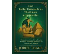 Las Tablas Esmeralda de Thoth para principiantes: Una guía completa sobre la filosofía hermética, la alquimia espiritual y los secretos de la Atlántida