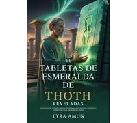 Las Tablas Esmeralda de Thoth Reveladas: Descifrando los secretos atlantes de la energía, la conciencia y la inmortalidad
