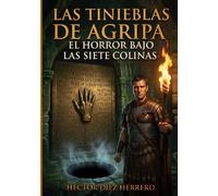 LAS TINIEBLAS DE AGRIPA: EL HORROR BAJO LAS SIETE COLINAS